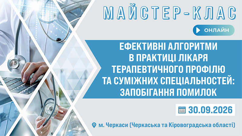 Майстер-клас «ЕФЕКТИВНІ АЛГОРИТМИ В ПРАКТИЦІ ЛІКАРЯ ТЕРАПЕВТИЧНОГО ПРОФІЛЮ ТА СУМІЖНИХ СПЕЦІАЛЬНОСТЕЙ: ЗАПОБІГАННЯ ПОМИЛОК» м. Черкаси, Черкаська та Кіровоградська обл.